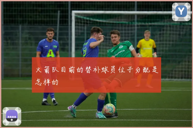 火箭队目前的替补球员位子分配是怎样的