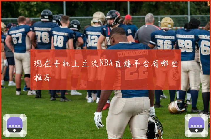 现在手机上主流NBA直播平台有哪些推荐